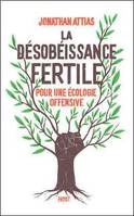 La désobéissance fertile, Pour une écologie offensive