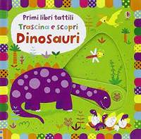 DINOSAURI - TRASCINA E SCOPRI - PRIMI LIBRI TATTIBILI