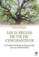 Les 21 règles de vie de l'enchanteur - La Prophétie de Merlin, le Chaman Celte, pour un monde modern, La Prophétie de Merlin, le Chaman Celte, pour un monde moderne