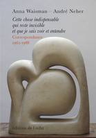 Cette chose indispensable qui reste invisible et que je sais voir et entendre, Correspondance 1962-1988