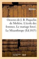 Oeuvres de J. B. Poquelin de Molière. L'école des femmes. Le mariage forcé. Le Misanthrope (Éd.1815)