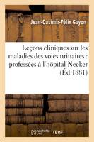 Leçons cliniques sur les maladies des voies urinaires : professées à l'hôpital Necker