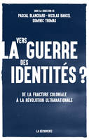 Vers la guerre des identités ?, De la fracture coloniale à la révolution ultranationale