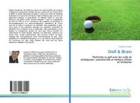 Golf & Brain, Performez au golf avec les outils de stratégiques, opérationnels et men