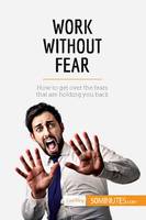 Work Without Fear, How to get over the fears that are holding you back