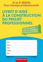 Livret d'aide à la construction du projet professionnel / 4e et 3e SEGPA, tous champs professionnels