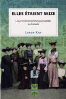 Elles étaient seize, Les premières femmes journalistes au canada