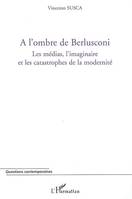 A l'ombre de Berlusconi, Les médias, l'imaginaire et les catastrophes de la modernité