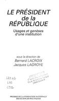 Le président de la République, Usages et genèses d'une institution