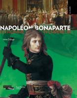 Napoléon Bonaparte : un homme, un empereur.