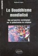 Le Bouddhisme mondialisé, une perspective sociologique sur la globalisation du religieux