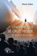 L'homme qui se crut Messie, Et dont on fit un Dieu