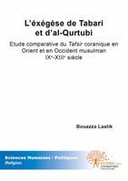 L'éxégèse de Tabari et d'al-Qurtubi, Etude comparative du Tafsir coranique en Orient et en Occident musulman IXeme-XIIIeme siècle