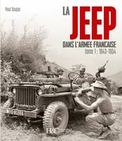 La Jeep dans l'armée française : 1943-2003. Vol. 1. 1943-1954