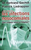 Tout savoir sur les infections nosocomicales - Que risquez-vous à l'hopital ?, que risquez-vous à l'hôpital ?