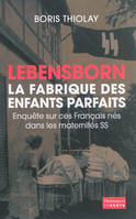 Lebensborn, la fabrique des enfants parfaits, Enquête sur ces Français qui sont nés dans une maternité SS
