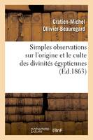 Simples observations sur l'origine et le culte des divinités égyptiennes, : à propos de la collection archéologique de feu le Dr Ernest Godard