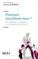 Pourquoi travaillons-nous ?, une approche sociologique de la subjectivité au travail