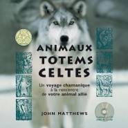 Animaux totems celtes, Un voyage chamanique à la rencontre de votre animal allié