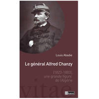 Le général Alfred Chanzy (1823-1883) / une grande figure de l'Algérie, 1823-1883