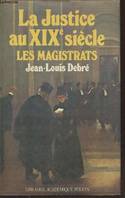 La Justice au XIXe siècle ., 1, La Justice au XIXe siècle Tome 1: Les magistrats