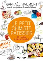 Le petit chimiste pâtissier / 30 recettes à faire en famille !, 30 recettes à faire en famille