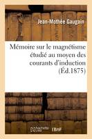 Mémoire sur le magnétisme étudié au moyen des courants d'induction