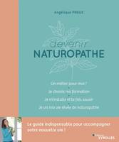 Devenir naturopathe, Le guide indispensable pour accompagner votre nouvelle vie !