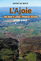 L'AJOIE - NO MAN'S LAND FRANCO-SUISSE 1939-1945