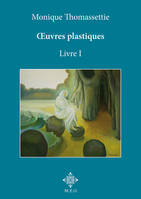 Monique Thomassettie, Oeuvres plastiques. Livre I., Catalogue