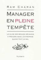 Manager en pleine tempête, le guide des bonnes décisions à prendre dans l'entreprise quand tout va mal