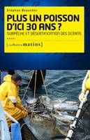 Plus un poisson d'ici 30 ans ? Surpêche et désertification des océans, surpêche et désertification des océans