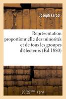 Représentation proportionnelle des minorités et de tous les groupes d'électeurs par un nouveau, mode de votation assurant la sincérité et l'équité du suffrage universel...