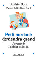 Petit surdoué deviendra grand : L'avenir de l'enfant précoce, de l'enfant précoce à l'adulte surdoué