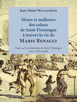 Heurs et malheurs des colons de Saint-Domingue à travers la vie de Marie Renault, Essai sur les évènements de saint-domingue entre 1789 et 1804