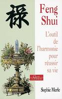 Feng Shui - L'outil de l'harmonie pour réussir sa vie, l'outil de l'harmonie pour réussir sa vie