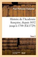 Histoire de l'Academie françoise. Tome 2. Depuis 1652 jusqu'à 1700