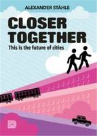 Closer Together This is the future of cities /anglais