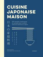 Cuisine Japonaise maison, 100 recettes, techniques et conseils pour cuisiner chez soi comme au japon