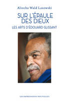 Sur l’épaule des dieux, Les arts d’Edouard Glissant