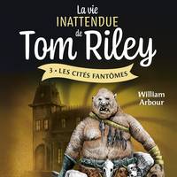 La vie inattendue de Tom Riley - Tome 3, Les Cités fantômes