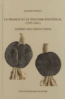 la france et le pouvoir pontifical (1595-1661) : l esprit des institutions, l'esprit des institutions