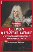 Le Français qui possédait l'Amérique, La vie extraordinaire d'Antoine Crozat, escroc millionnaire sous Louis XIV