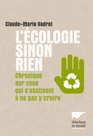 L'écologie sinon rien. Chronique sur ceux qui s'obstinent à ne pas y croire, Chronique sur ceux qui s'obstinent à ne pas y croire