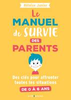 Le manuel de survie des parents - Des clés pour affronter toutes les situations de 0 à 6 ans, Des clés pour affronter toutes les situations de 0 à 6 ans