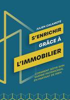 S'ENRICHIR GRÂCE À L'IMMOBILIER, Comment bâtir son empire patrimonial en partant de rien