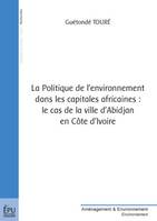 La politique de l'environnement dans les capitales africaines - le cas de la ville d'Abidjan en Côte d'Ivoire, le cas de la ville d'Abidjan en Côte d'Ivoire