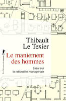 Le maniement des hommes, Essai sur la rationalité managériale