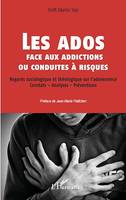 Les ados face aux addictions ou conduites à risques, Regards sociologique et théologique sur l'adolescence - Constats - Analyses - Préventions