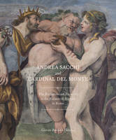 Andrea Sacchi and Cardinal del Monte, The Rediscovered Frescoes in the Palazzo di Ripetta in Rome